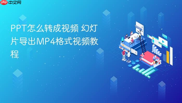ppt怎么转成视频 幻灯片导出mp4格式视频教程