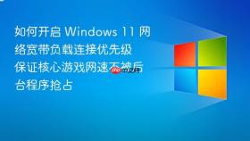 如何开启 windows 11 网络宽带负载连接优先级 保证核心游戏网速不被后台程序抢占