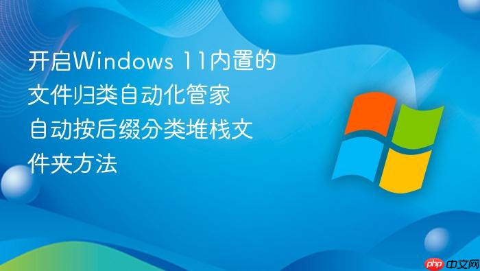 开启windows 11内置的文件归类自动化管家 自动按后缀分类堆栈文件夹方法