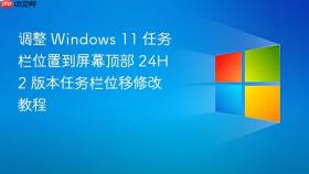 调整 windows 11 任务栏位置到屏幕顶部 24h2 版本任务栏位移修改教程