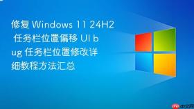 修复 windows 11 24h2 任务栏位置偏移 ui bug 任务栏位置修改详细教程方法汇总