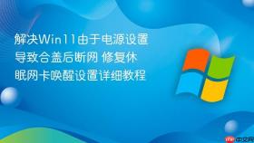 解决win11由于电源设置导致合盖后断网 修复休眠网卡唤醒设置详细教程