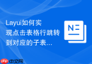 Layui如何实现点击表格行跳转到对应的子表详情弹窗