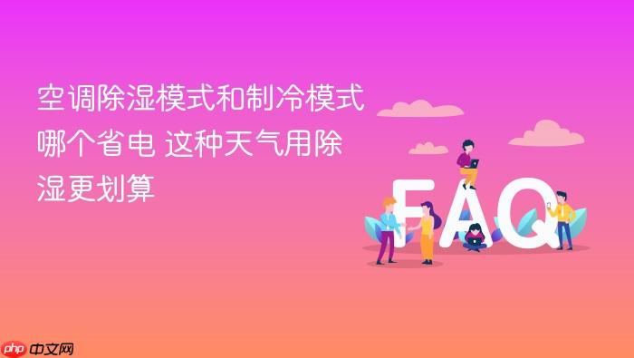 空调除湿模式和制冷模式哪个省电 这种天气用除湿更划算
