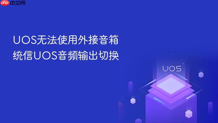 uos无法使用外接音箱 统信uos音频输出切换