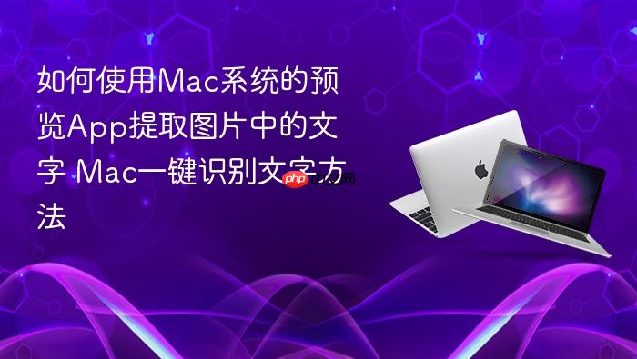 如何使用mac系统的预览app提取图片中的文字 mac一键识别文字方法