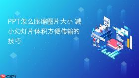 ppt怎么压缩图片大小 减小幻灯片体积方便传输的技巧