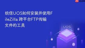 统信uos如何安装并使用filezilla 跨平台ftp传输文件的工具