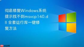 彻底修复Windows系统提示找不到msvcp140.dll 全套运行库一键修复方法