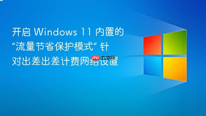 开启 windows 11 内置的“流量节省保护模式” 针对出差出差计费网络设置
