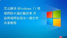 怎么解决 windows 11 局域网防火墙拦截共享 开启局域网发现与一键文件共享教程