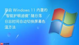 开启 windows 11 内置的“智能护眼滤镜” 随日落日出时间自动切换屏幕色温方法