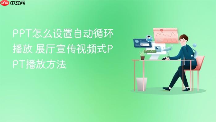 ppt怎么设置自动循环播放 展厅宣传视频式ppt播放方法