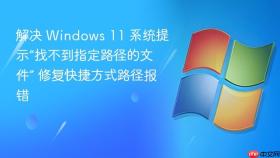 解决 windows 11 系统提示“找不到指定路径的文件” 修复快捷方式路径报错