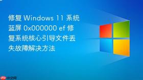修复 windows 11 系统蓝屏 0x000000 ef 修复系统核心引导文件丢失故障解决方法