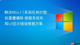 解决win11系统任务栏图标重叠偏移 修复系统布局ui显示错误修复方案