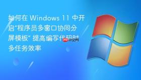 如何在 Windows 11 中开启“程序员多窗口协同分屏模板” 提高编写代码时多任务效率