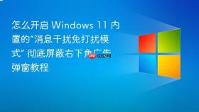 怎么开启 windows 11 内置的“消息干扰免打扰模式” 彻底屏蔽右下角广告弹窗教程