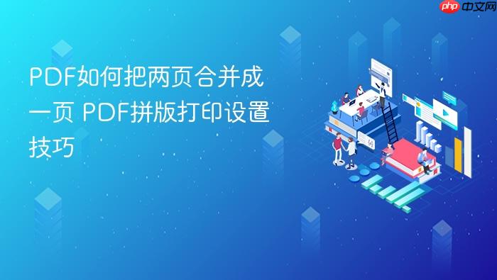 pdf如何把两页合并成一页 pdf拼版打印设置技巧