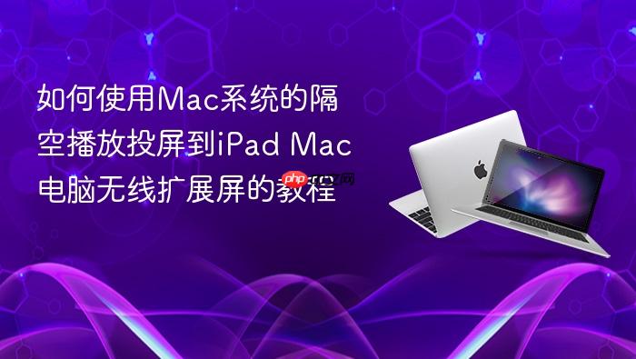 如何使用mac系统的隔空播放投屏到ipad mac电脑无线扩展屏的教程
