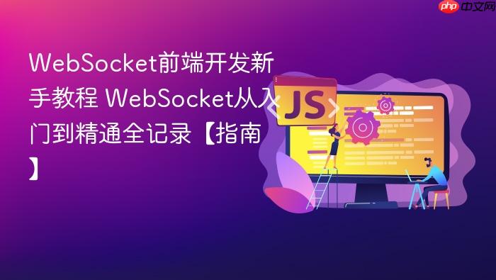 websocket前端开发新手教程 websocket从入门到精通全记录【指南】