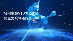 银河麒麟v10怎么安装第三方视频播放器