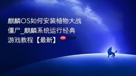 麒麟OS如何安装植物大战僵尸_麒麟系统运行经典游戏教程【最新】