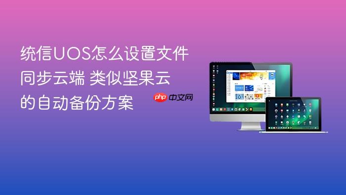 统信uos怎么设置文件同步云端 类似坚果云的自动备份方案