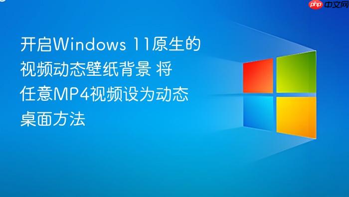 开启windows 11原生的视频动态壁纸背景 将任意mp4视频设为动态桌面方法