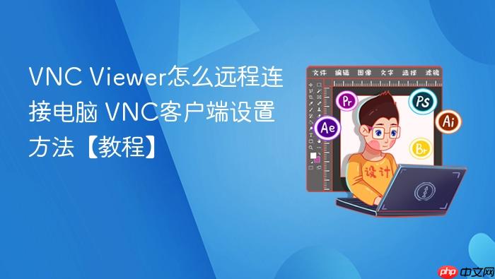 vnc viewer怎么远程连接电脑 vnc客户端设置方法【教程】