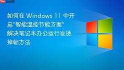 如何在 Windows 11 中开启“智能温控节能方案” 解决笔记本办公运行发烫掉帧方法