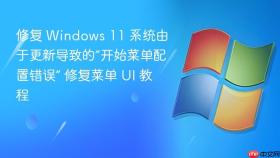 修复 windows 11 系统由于更新导致的“开始菜单配置错误” 修复菜单 ui 教程