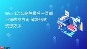 word怎么删除最后一页删不掉的空白页 解决格式残留方法