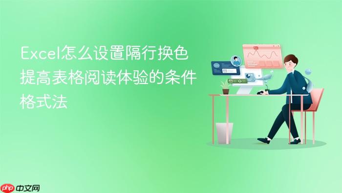 excel怎么设置隔行换色 提高表格阅读体验的条件格式法