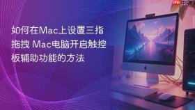如何在mac上设置三指拖拽 mac电脑开启触控板辅助功能的方法