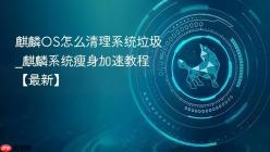 麒麟OS怎么清理系统垃圾_麒麟系统瘦身加速教程【最新】