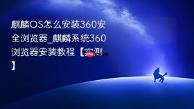 麒麟os怎么安装360安全浏览器_麒麟系统360浏览器安装教程【实测】