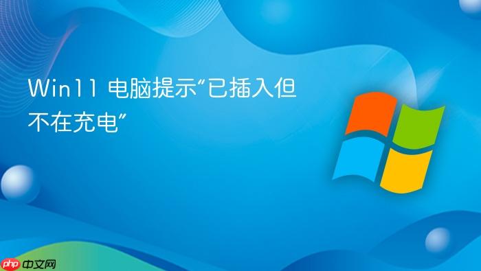 win11 电脑提示“已插入但不在充电”