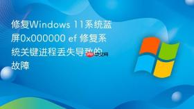 修复windows 11系统蓝屏0x000000 ef 修复系统关键进程丢失导致的故障
