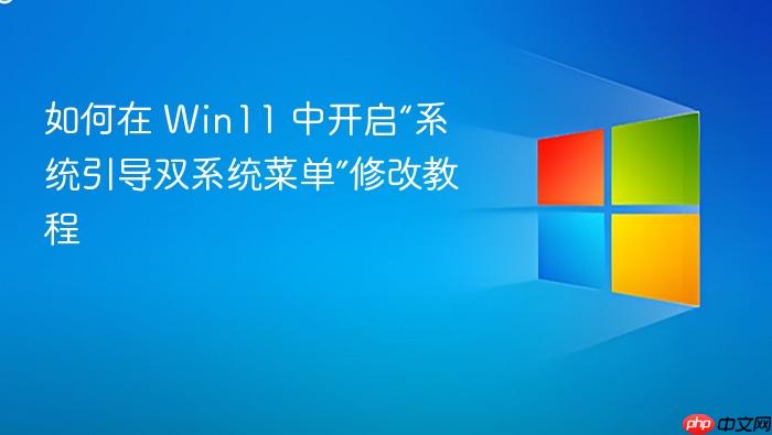 如何在 win11 中开启“系统引导双系统菜单”修改教程