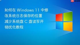 如何在 windows 11 中修改系统日志保存的位置 减少系统盘 c 盘读写开销优化教程