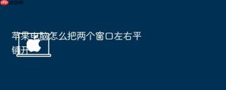 苹果电脑怎么把两个窗口左右平铺开