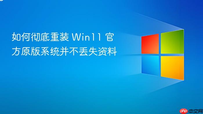 如何彻底重装 win11 官方原版系统并不丢失资料