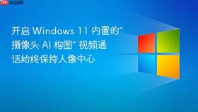 开启 windows 11 内置的“摄像头 ai 构图” 视频通话始终保持人像中心