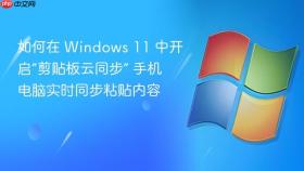 如何在 windows 11 中开启“剪贴板云同步” 手机电脑实时同步粘贴内容