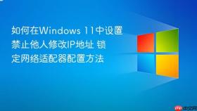 如何在Windows 11中设置禁止他人修改IP地址 锁定网络适配器配置方法