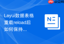 Layui数据表格重载reload后如何保持当前的分页页码