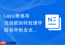 Layui表格导出功能如何处理字段名中包含点号（.）的数据