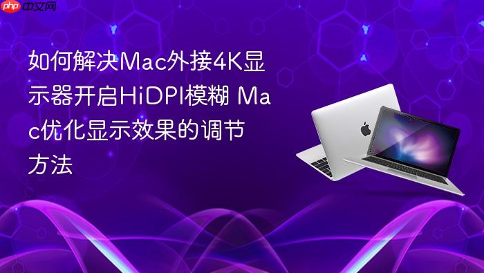 如何解决mac外接4k显示器开启hidpi模糊 mac优化显示效果的调节方法