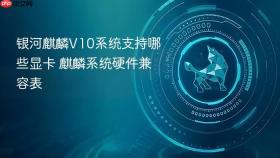 银河麒麟V10系统支持哪些显卡 麒麟系统硬件兼容表